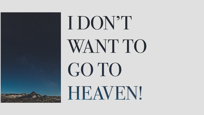 “I don’t want to go to heaven!”